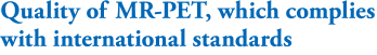 Quality of MR-PET, which complies with international standards